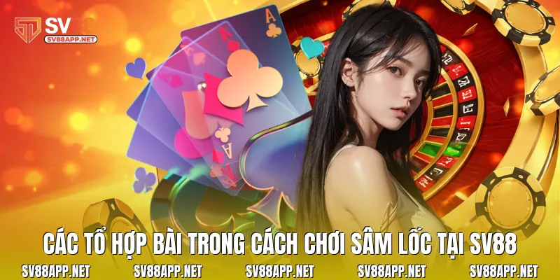Các tổ hợp bài trong cách chơi sâm lốc tại SV88