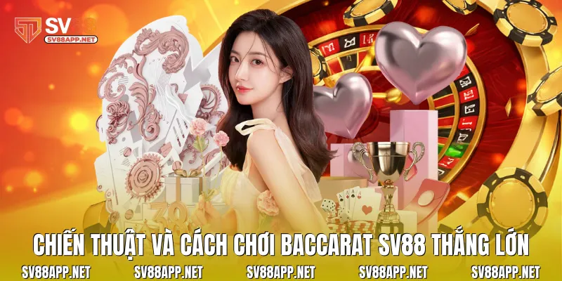 Chiến thuật và cách chơi baccarat SV88 thắng lớn