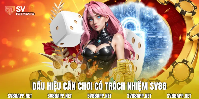 Dấu hiệu cần chơi có trách nhiệm SV88