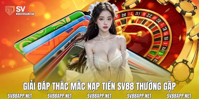 Giải đáp thắc mắc nạp tiền SV88 thường gặp