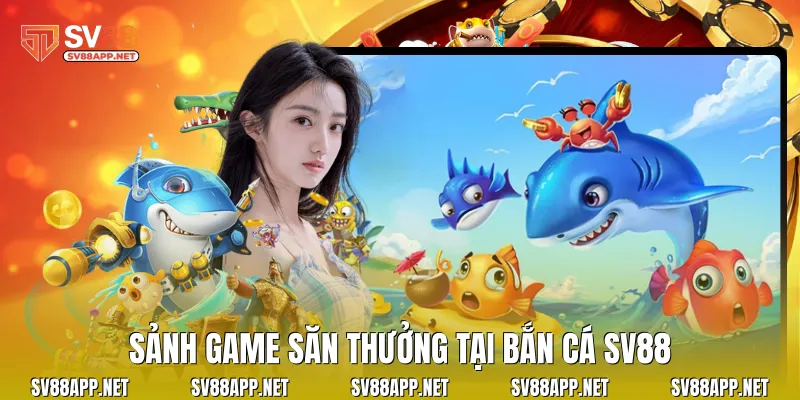 Sảnh game săn thưởng tại bắn cá SV88