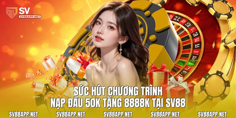 Sức hút chương trình nạp đầu 50k tặng 8888k tại SV88