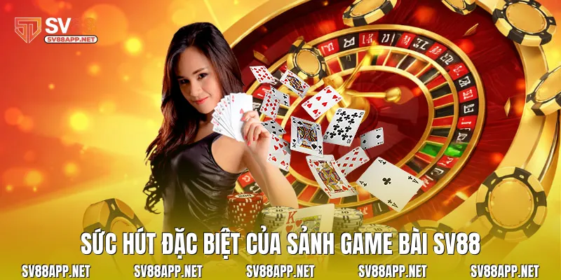 Sức hút đặc biệt của sảnh game bài SV88